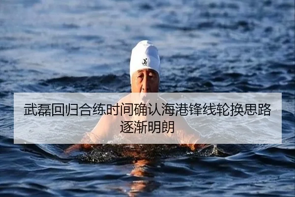 武磊回归合练时间确认海港锋线轮换思路逐渐明朗